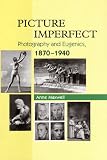 Picture Imperfect: Photography & Eugenics, 1870-1940