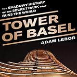 Tower of Basel: The Shadowy History of the Secret Bank that Runs the World