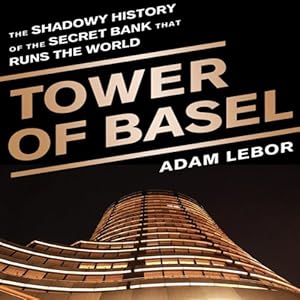 Tower of Basel: The Shadowy History of the Secret Bank that Runs the World