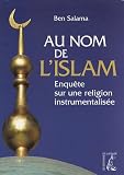 Au Nom de l'Islam. Enqu�te Sur une Religion Instrumentalis�e par Salama