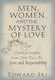 Men, Women and the Mystery of Love: Practical Insights from John Paul II's Love and Responsibility Edward Sri