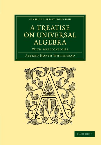 a treatise on universal algebra with applications cambridge library collection mathematics