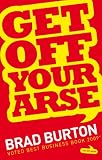 51Wsh5YOq3L. SL160  Get Off Your Arse: Straight Talking Business Advice: Brad Burton Shows You How to be Successful, by Using Guerilla Marketing, Networking and a Goya Attitude