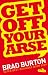 Get Off Your Arse: Straight Talking Business Advice: Brad Burton Shows You How to be Successful, by Using Guerilla Marketing, Networking and a Goya Attitude at Amazon Books: 51Wsh5YOq3L._SL75_