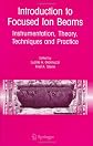 Introduction to Focused Ion Beams: Instrumentation, Theory, Techniques and Practice