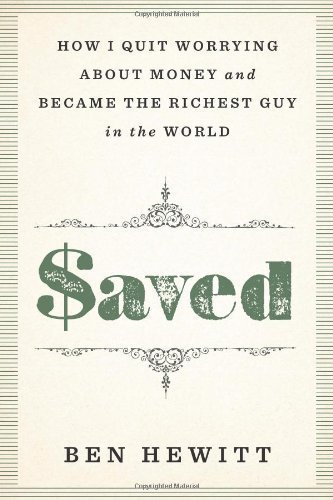 Saved: How I quit worrying about money and became the richest guy in the world by Ben Hewitt (2013-06-11)