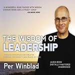 The Wisdom of Leadership: Timeless Principles for Greater Purpose, Prosperity and Peace of Mind | Per Winblad