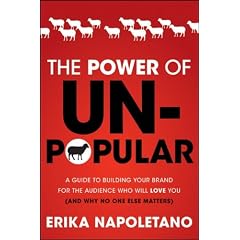 The Power of Unpopular: A Guide to Building Your Brand for the Audience Who Will Love You (and Why No One Else Matters)