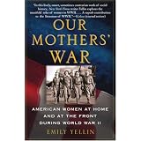 Our Mothers' War: American Women at Home and at the Front During World War II