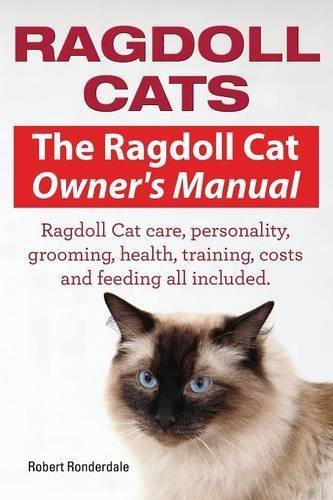 Ragdoll Cats. The Ragdoll Cat Owners Manual. Ragdoll Cat care, personality, grooming, health, training, costs and feeding all included. by Ronderdale Robert (2015-01-07)