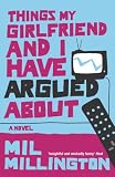 Things My Girlfriend and I Have Argued About: A Novel