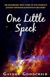 One Little Speck: The Remarkable Story of One Woman's Journey from Rock Bottom to Recovery