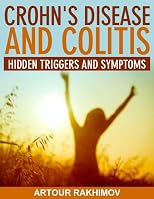Crohn's Disease and Colitis: Hidden Triggers and Symptoms (Crohn's Disease and Ulcerative Colitis Books)