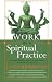 Work as a Spiritual Practice: A Practical Buddhist Approach to Inner Growth and Satisfaction on the Job