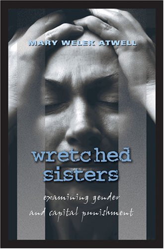 Wretched Sisters: Examining Gender and Capital Punishment (Studies in Crime and Punishment)