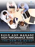 Build and Manage High Performance Teams: The How-To Guide