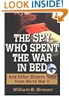 The Spy Who Spent the War in Bed: And Other Bizarre Tales from World War II