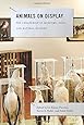 Animals on Display: The Creaturely in Museums, Zoos, and Natural History (Animalibus)