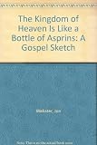The Kingdom of Heaven is like a bottle of asprins : a gospel sketch
