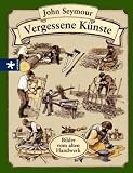 Vergessene K�nste: Bilder vom alten Handwerk - John Seymour