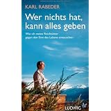 Wer nichts hat, kann alles geben: Wie ich meine Reicht�mer gegen den Sinn des Lebens eintauschtevon "Karl Rabeder"