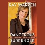 Dangerous Surrender: What Happens When You Say Yes to God | Kay Warren
