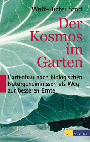 Der Kosmos im Garten: Gartenbau nach biologischen Naturgeheimnissen als Weg zur besseren Ernte (German Edition)