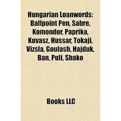 Hungarian Loanwords: Ballpoint Pen, Sabre, Komondor, Paprika, Kuvasz, Hussar, Tokaji, Vizsla, Goulash, Hajduk, Ban, Puli, Shako