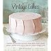 Vintage Cakes: Timeless Recipes for Cupcakes, Flips, Rolls, Layer, Angel, Bundt, Chiffon, and Icebox Cakes for Today's Sweet Tooth