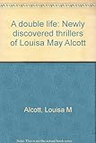 A double life : newly discovered thrillers of Louisa May Alcott
