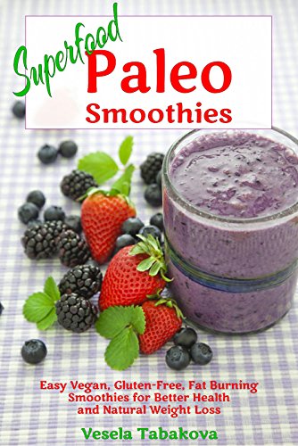 Superfood Paleo Smoothies: Easy Vegan, Gluten-Free, Fat Burning Smoothies for Better Health and Natural Weight Loss (Quick and Easy Gluten-free Recipes Book 4)