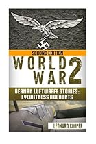 World War 2: German Luftwaffe Stories: Eyewitness Accounts World War 2: German Luftwaffe Stories: Eyewitness Accounts