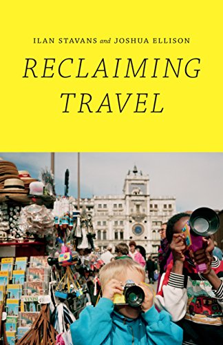 Reclaiming Travel, by Ilan Stavans, Joshua Ellison Reclaiming Travel, by Ilan Stavans, Joshua Ellison