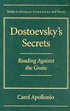 Dostoevsky's secrets : reading against the grain