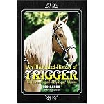An Illustrated History of Trigger: The Lives and Legend of Roy Rogers' Palomino book cover