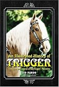 An Illustrated History of Trigger: The Lives and Legend of Roy Rogers' Palomino