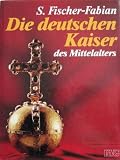 Die deutschen Kaiser des Mittelalters - Siegfried Fischer-Fabian