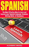 Spanish: The Most Effective Way to Learn & Improve your: Spanish Language, Grammar, Writing Skills, & Vocabulary (Learn Spanish, Spanish Dictionary, Spanish ... Learning Techniques, Brain Exercise)