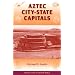 Aztec City-State Capitals (Ancient Cities of the New World)