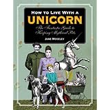 how to live with a unicorn the fantastic guide to keeping mythical pets