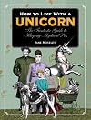 How to Live with a Unicorn: The Fantastic Guide to Keeping Mythical Pets