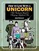 How to Live with a Unicorn: The Fantastic Guide to Keeping Mythical Pets