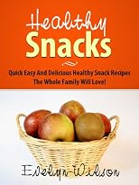 Healthy Snack Recipes: Healthy Snacks The Whole Family Will Love!