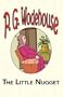 The Little Nugget - From the Manor Wodehouse Collection, a selection from the early works of P. G. Wodehouse
