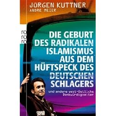 Die Geburt des radikalen Islamismus aus dem H�ftspeck des deutschen Schlagers: und andere west-�stliche Denkw�rdigkeiten