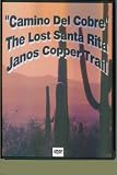 Camino Del Cobre - The Lost Santa Rita to Janos Copper Trail