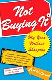 Not Buying It: My Year Without Shopping