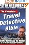 The Complete Travel Detective Bible: The Consummate Insider Tells You What You Need to Know in an Increasingly Complex World!