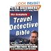 The Complete Travel Detective Bible: The Consummate Insider Tells You What You Need to Know in an Increasingly Complex World!