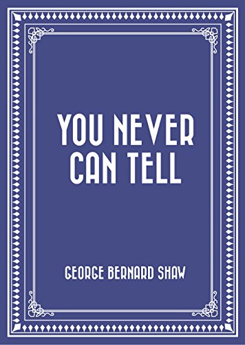 You Never Can Tell, by George Bernard Shaw